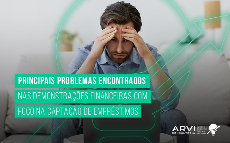 Principais Problemas Encontrados Nas Demonstracoes Financeiras Com Foco Na Captacao De Emprestmios Blog (1) - ARVI Consultoria