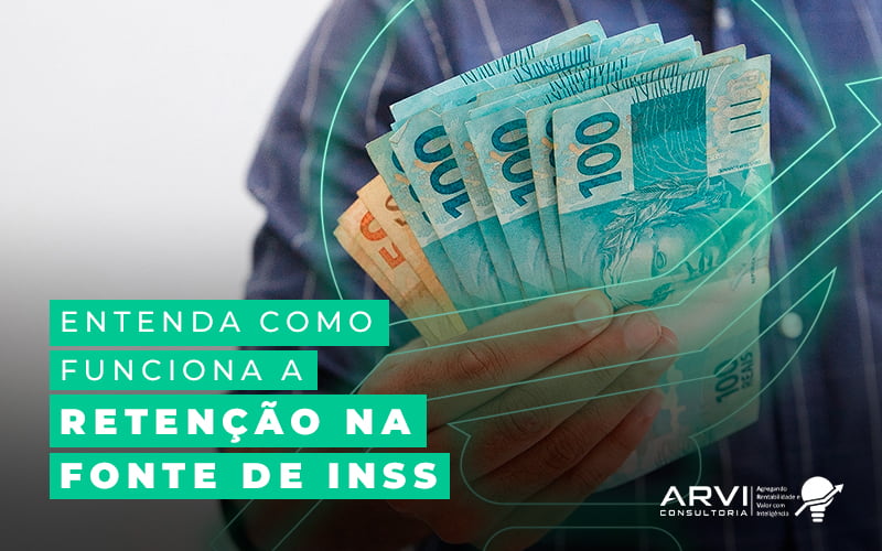 Entenda Como Funciona A Retencao Na Fonte De Inss Blog - ARVI Consultoria