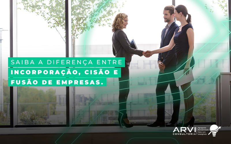 Saiba A Diferenca Entre Incorporacao Cisao E Fusao De Empresas Blog - ARVI Consultoria