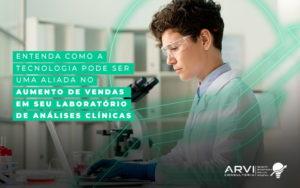 Entenda Como A Tecnologia Pode Ser Uma Aliada No Aumento De Vendas Em Seu Laboratorio De Analises Clinicas Blog (1) - ARVI Consultoria