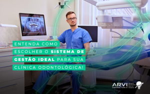 Entenda Como Escolher O Sistema De Gestao Idal Para Sua Clinica Odontologica Blog - ARVI Consultoria