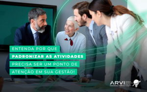 Entenda Por Que Padronizar As Atividades Precisa Ser Um Ponto De Atencao Em Sua Gestao Blog - ARVI Consultoria