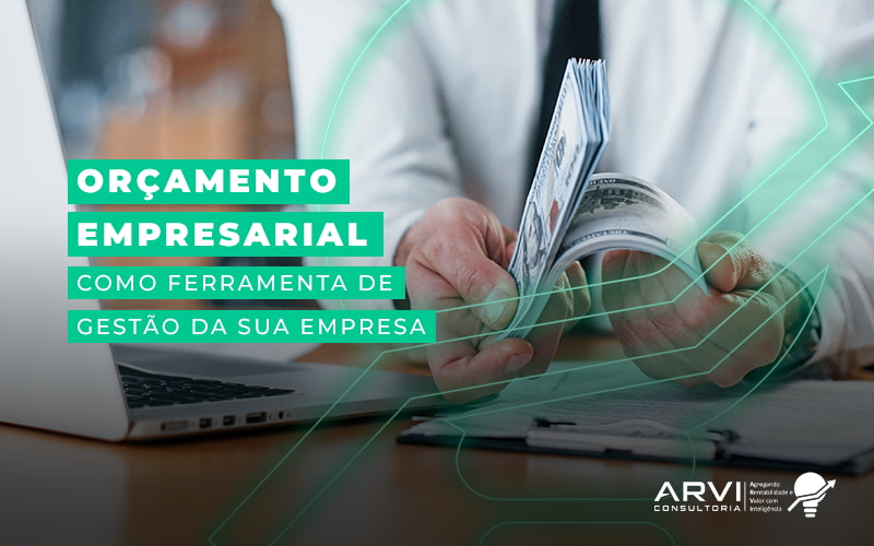 Orcamento Empresarial Como Ferramenta De Gestao Da Sua Empresa Blog - ARVI Consultoria