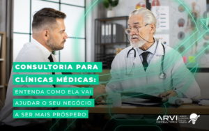 Consultoria Para Clinicas Medicas Entenda Como Ela Vai Ajudar O Seu Negocio A Ser Mais Prospero Blog - ARVI Consultoria