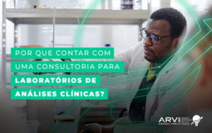 Por Que Contar Com Uma Consultoria Para Laboratorios De Analises Clinicas Blog - ARVI Consultoria