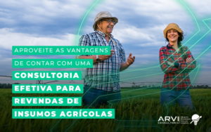 Aproveite As Vantagens De Contar Com Uma Consultoria Efetiva Para Revendas De Insumos Agricolas Blog - ARVI Consultoria