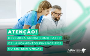 Atencao Descubra Agora Como Fazer Os Lancamentos Financeiros No Sistema Unilab Blog (1) - ARVI Consultoria