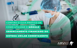 Confira O Guia Pratico De Como Utilizar O Modulo Gerenciametno Financeiro Do Sistema Unilab Corretamente Blog - ARVI Consultoria