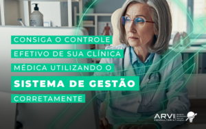 Consiga O Controle Efetivo De Sua Clinica Medica Utilizando O Sistema De Gestao Corretamente Blog - ARVI Consultoria