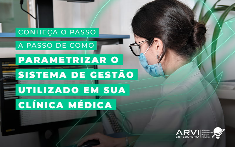 Conheca O Passo A Passo De Como Parametrizar O Sistema De Gestao Utilizado Em Sua Clinica Medica Blog - ARVI Consultoria