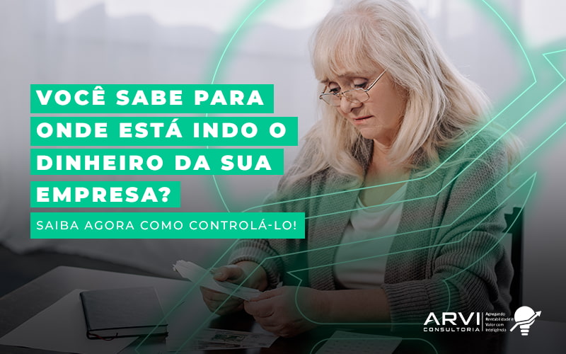 Voce Sabe Para Onde Esta Indo O Dinheiro Da Sua Empresa Siaba Agora Como Controla Lo Blog - ARVI Consultoria