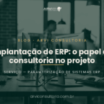 Implantação de ERP: o papel da consultoria no projeto